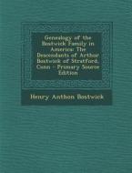 Genealogy of the Bostwick Family in America: The Descendants of Arthur Bostwick of Stratford, Conn - Primary Source Edition di Henry Anthon Bostwick edito da Nabu Press