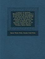 A   History of Hatfield, Massachusetts, in Three Parts: I. an Account of the Development of the Social and Industrial Life of the Town from Its First di Daniel White Wells, Reuben Field Wells edito da Nabu Press