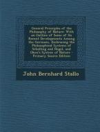 General Principles of the Philosophy of Nature: With an Outline of Some of Its Recent Developments Among the Germans, Embracing the Philosophical Syst di Johann Bernhard Stallo, John Bernhard Stallo edito da Nabu Press