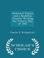 Unknown Future And A Doubtful Present di Charles E Kirkpatrick edito da Scholar's Choice
