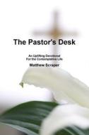 The Pastor's Desk: An Uplifting Devotional for the Contemplative Life di Matthew Scraper edito da Lulu.com