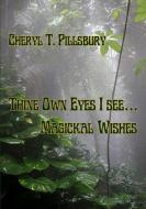 Thine Own Eyes I See... Magickal Wishes di Cheryl Pillsbury edito da Lulu.com