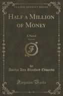 Half A Million Of Money, Vol. 2 Of 3 di Amelia Ann Blanford Edwards edito da Forgotten Books