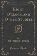Eight O'clock, And Other Studies (classic Reprint) di St John G Ervine edito da Forgotten Books