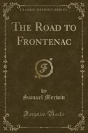 The Road To Frontenac (classic Reprint) di Samuel Merwin edito da Forgotten Books