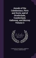 Annals Of The Caledonians, Picts And Scots; And Of Strathclyde, Cumberland, Galloway, And Murray Volume 2 di Cassius Dio Cocceianus, Cornelius Tacitus, Joseph Ritson edito da Palala Press