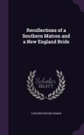 Recollections Of A Southern Matron And A New England Bride di Caroline Howard Gilman edito da Palala Press