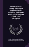 Immortelles In Loving Memory Of England's Poet Laureate; Selections From The Writings Of Alfred, Lord Tennyson di Alfred Tennyson Tennyson edito da Palala Press