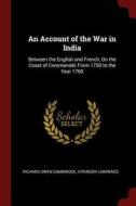 An Account of the War in India: Between the English and French, on the Coast of Coromandel, from 1750 to the Year 1760 di Richard Owen Cambridge, Stringer Lawrence edito da CHIZINE PUBN