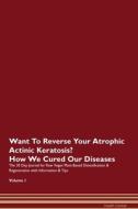 Want To Reverse Your Atrophic Actinic Keratosis? How We Cured Our Diseases. The 30 Day Journal for Raw Vegan Plant-Based di Health Central edito da Raw Power
