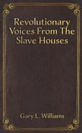 Revolutionary Voices from the Slave Houses di Gary L Williams edito da AUSTIN MACAULEY