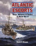 Atlantic Escorts: Ships Weapons and Tactics in World War II di D. K. Brown edito da U S NAVAL INST PR