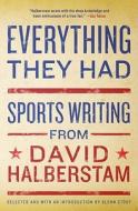 Everything They Had: Sports Writing from David Halberstam di David Halberstam edito da HYPERION