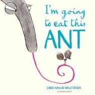 I'm Going To Eat This Ant di Chris Naylor-Ballesteros edito da Bloomsbury Publishing PLC