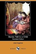 Stories Told To A Child (illustrated Edition) (dodo Press) di Jean Ingelow edito da Dodo Press