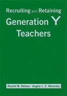 Recruiting and Retaining Generation Y Teachers di Ronald W. Rebore edito da Corwin