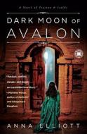 Dark Moon of Avalon: A Novel of Trystan & Isolde di Anna Elliott edito da TOUCHSTONE PR