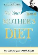 Not Your Mother's Diet: The Cure for Your Eating Issues di Kathleen Fuller Ph. D. edito da Booksurge Publishing