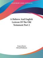 A Hebrew and English Lexicon of the Old Testament Part 2 di Francis Brown, Edward Robinson edito da Kessinger Publishing