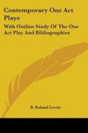 Contemporary One Act Plays: With Outline Study of the One Act Play and Bibliographies di B. Roland Lewis edito da Kessinger Publishing