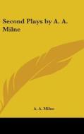 Second Plays by A. A. Milne di A. A. Milne edito da Kessinger Publishing