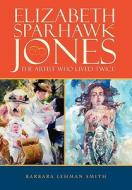 Elizabeth Sparhawk-Jones: The Artist Who Lived Twice di Barbara Lehman Smith edito da OUTSKIRTS PR