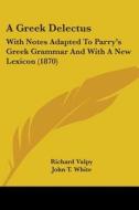 A Greek Delectus: With Notes Adapted To Parry's Greek Grammar And With A New Lexicon (1870) di Richard Valpy edito da Kessinger Publishing, Llc