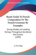 Ready Guide To French Composition Or The French Grammar By Examples di A. P. Le Page edito da Kessinger Publishing Co