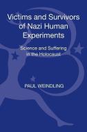 Victims and Survivors of Nazi Human Experiments di Paul Weindling edito da Continuum Publishing Corporation