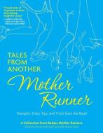 Tales from Another Mother Runner: Triumphs, Trials, Tips, and Tricks from the Road di Sarah Bowen Shea, Dimity McDowell edito da ANDREWS & MCMEEL