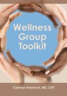 Wellness Group Toolkit: Ideas and Exercises for Support And/Or Wellness Groups di Carmen Freeman edito da Createspace