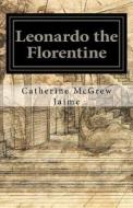 Leonardo the Florentine di Catherine McGrew Jaime edito da Createspace