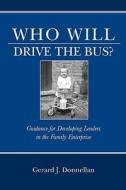 Who Will Drive the Bus?: Guidance for Developing Leaders in the Family Enterprise di Gerard J. Donnellan Phd edito da Createspace