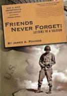 Friends Never Forget: Letters to a Soldier di James A. Pounds edito da Createspace