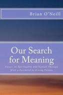 Our Search for Meaning: Essays on Spirituality and Gestalt Therapy di Brian O'Neill edito da Createspace