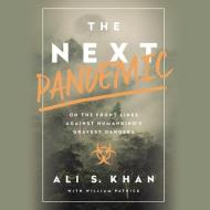 The Next Pandemic: On the Front Lines Against Humankind's Gravest Dangers di Ali S. Khan, William Patrick edito da Hachette Audio