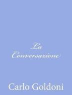 La Conversazione di Carlo Goldoni edito da Createspace