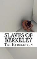 Slaves of Berkeley: The Shocking Story of Human Trafficking in the United States di Tim Huddleston edito da Createspace