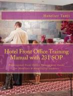 Hotel Front Office Training Manual with 231 Sop: Professional Front Office Management Guide for Hoteliers & Hospitality Students di Hotelier Tanji edito da Createspace