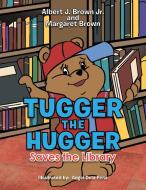 Tugger the Hugger Saves the Library di Albert J. Brown Jr, Margaret Brown edito da Xlibris