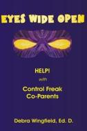 Eyes Wide Open: Help! with Control Freak Co-Parents di Dr Debra a. Wingfield Ed D. edito da Createspace