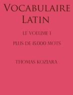 Vocabulaire Latin: Volume I di Thomas Koziara edito da Createspace