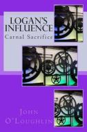 Logan's Influence: Carnal Sacrifice di John James O'Loughlin edito da Createspace