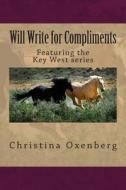 Will Write for Compliments: Also Featuring the Key-West Series di Christina Oxenberg edito da Createspace