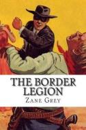 The Border Legion di Zane Grey edito da Createspace