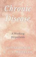 Chronic Disease - A Working Hypothesis di Edward Bach, C. E. Wheeler edito da White Press