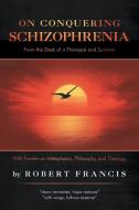 On Conquering Schizophrenia di Robert Francis edito da iUniverse