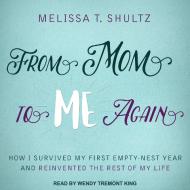 From Mom to Me Again: How I Survived My First Empty-Nest Year and Reinvented the Rest of My Life di Melissa T. Shultz edito da Tantor Audio