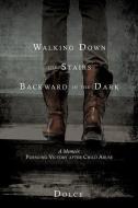 Walking Down the Stairs Backward in the Dark di Dolce edito da XULON PR