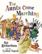 The Aunts Come Marching di Bill Richardson edito da Raincoast Books